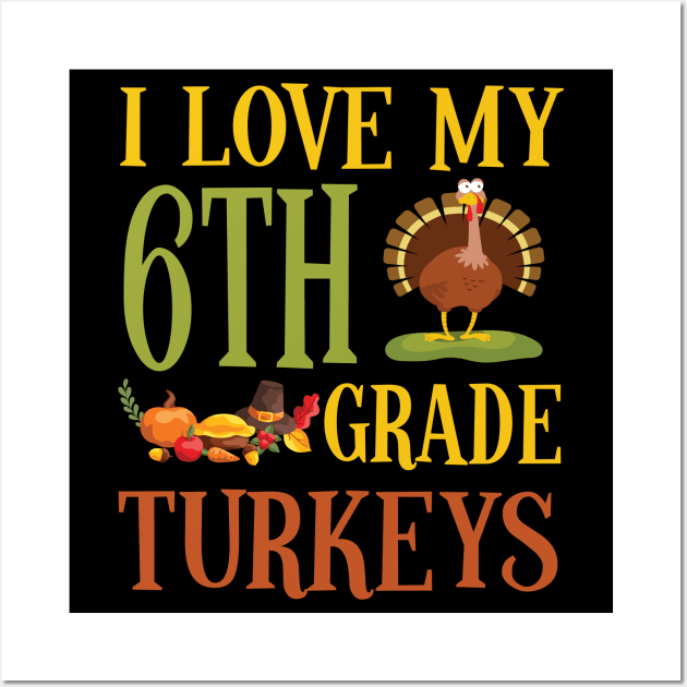 Thanksgiving Day Pilgrim Teacher I Love My 6th Grade Turkeys Wall Art by joandraelliot
